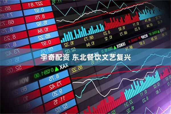 宇奇配资 东北餐饮文艺复兴